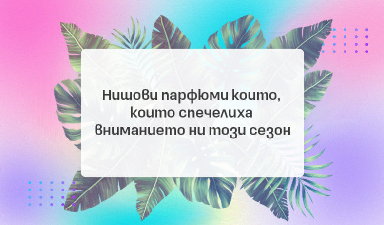 Представяме няколко нишови парфюма, които спечелиха вниманието ни този сезон