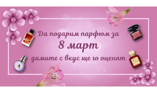 Да подарим парфюм за 8 март - дамите с вкус ще го оценят