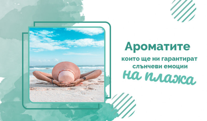 Ароматите, които ще ни гарантират слънчеви емоции на плажа